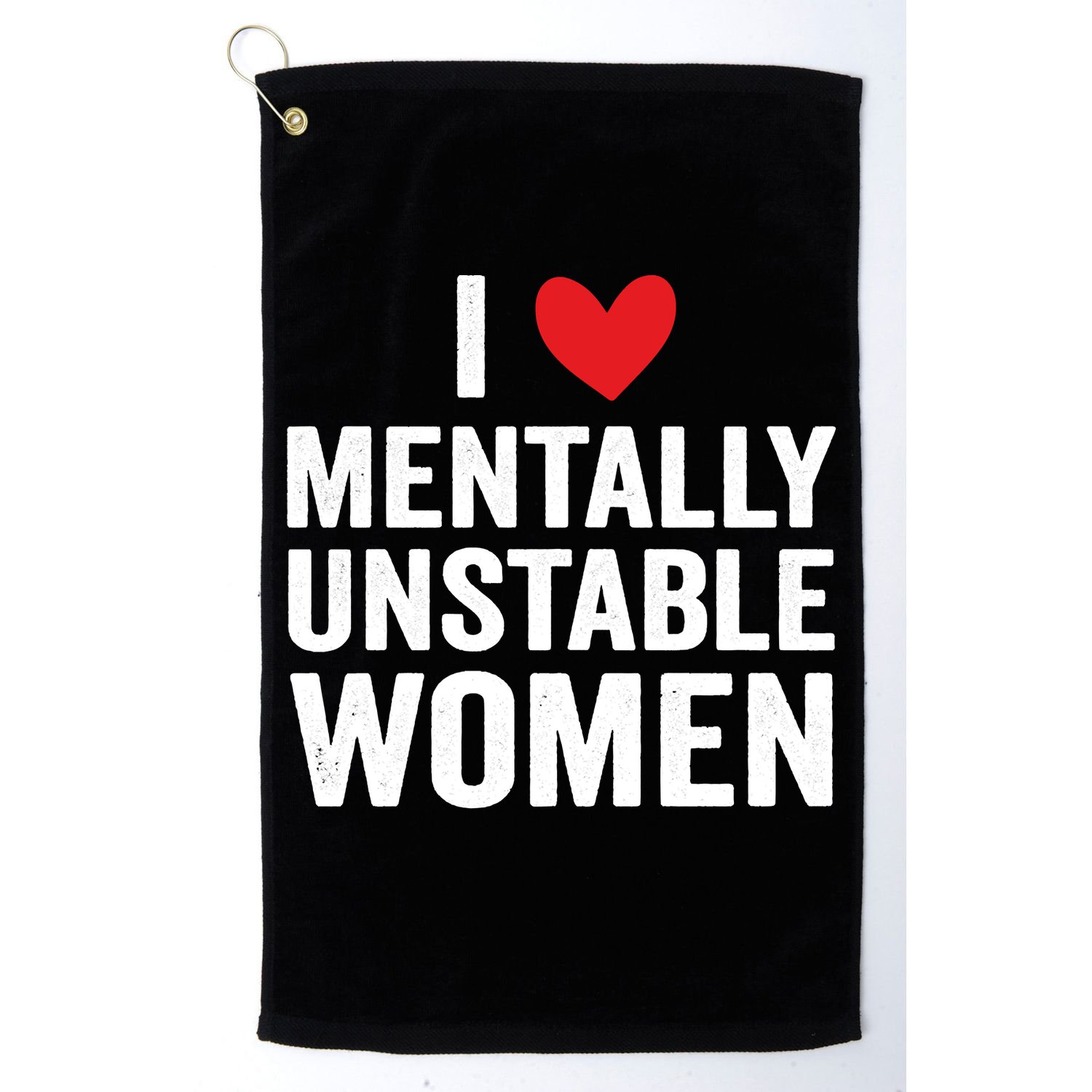 I Love Mentally Unstable Women Funny Ironic Meme Golf Towel