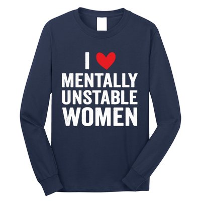 I Love Mentally Unstable Women Funny Ironic Meme Long Sleeve Shirt