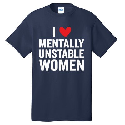 I Love Mentally Unstable Women Funny Ironic Meme Tall T-Shirt