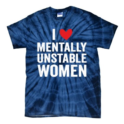 I Love Mentally Unstable Women Funny Ironic Meme Tie-Dye T-Shirt