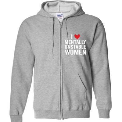 I Love Mentally Unstable Women Funny Ironic Meme Full Zip Hoodie