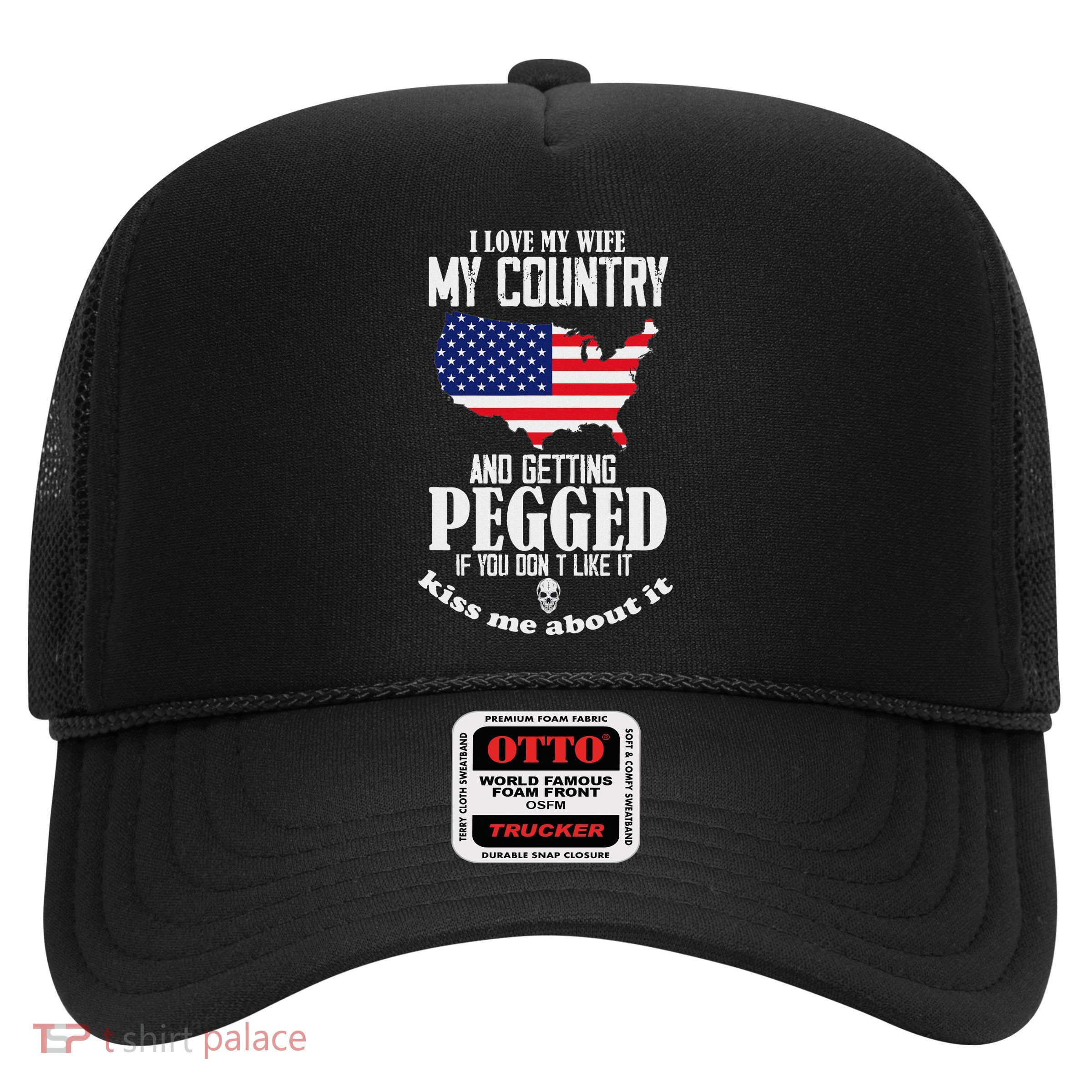 I Love My Wife My Country And Getting Pegged If You Don't Trucker Hat