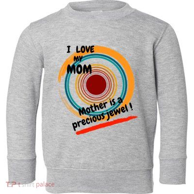 I Love My Mom Mother Is A Precious Jewel Gift Toddler Sweatshirt