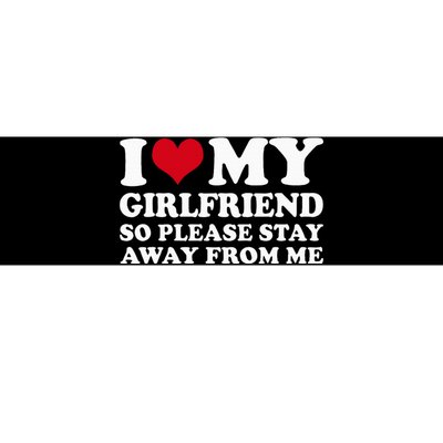 I Love My Girlfriend So Please Stay Away From Me Bumper Sticker