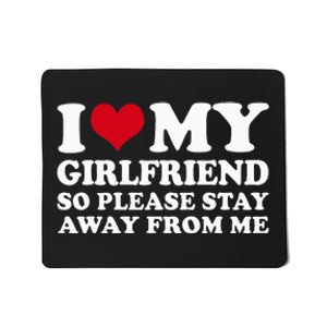 I Love My Girlfriend So Please Stay Away From Me Mousepad