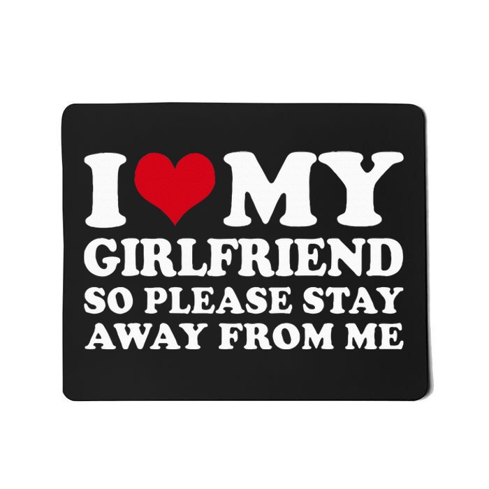 I Love My Girlfriend So Please Stay Away From Me Mousepad