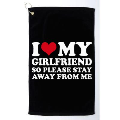 I Love My Girlfriend So Please Stay Away From Me Platinum Collection Golf Towel