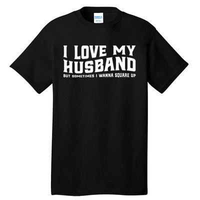 I Love My Husband But Sometimes I Wanna Square Up Tall T-Shirt