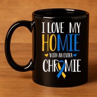 I Love My Homie With An Extra Chromie Down Syndrome T21 11oz C Handle Ceramic Mug