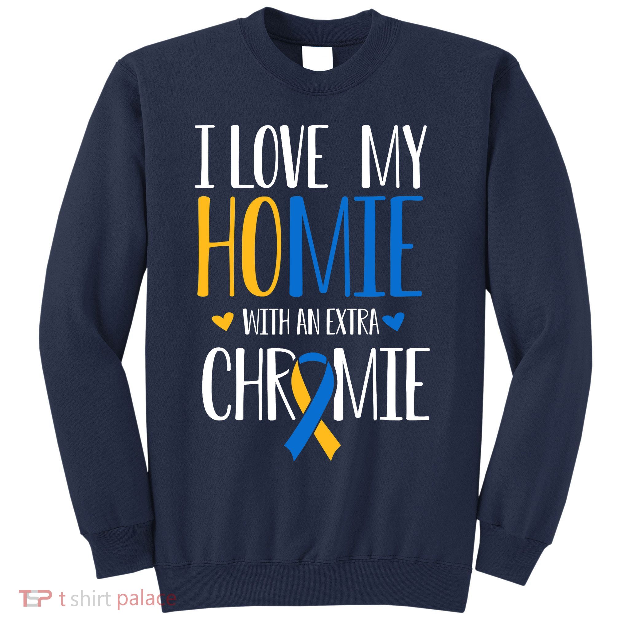 I Love My Homie With An Extra Chromie Down Syndrome T21 Sweatshirt