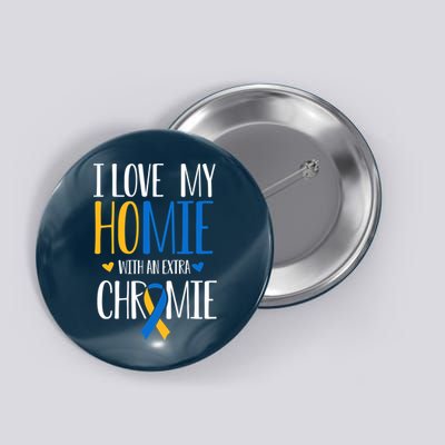 I Love My Homie With An Extra Chromie Down Syndrome T21 Button