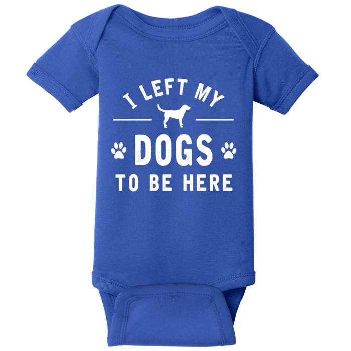 I Left My Dogs To Be Here Funny Dog Lover Dog Mom Gift Baby Bodysuit