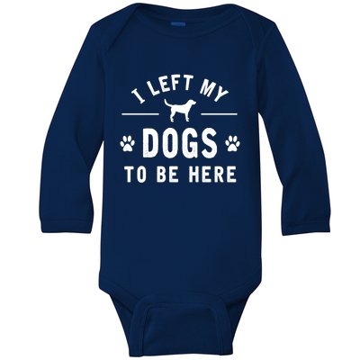 I Left My Dogs To Be Here Funny Dog Lover Dog Mom Gift Baby Long Sleeve Bodysuit