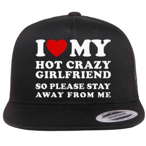 I Love My Hot Crazy Girlfriend So Please Stay Away From Me Flat Bill Trucker Hat