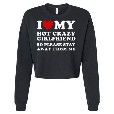 I Love My Hot Crazy Girlfriend So Please Stay Away From Me Cropped Pullover Crew