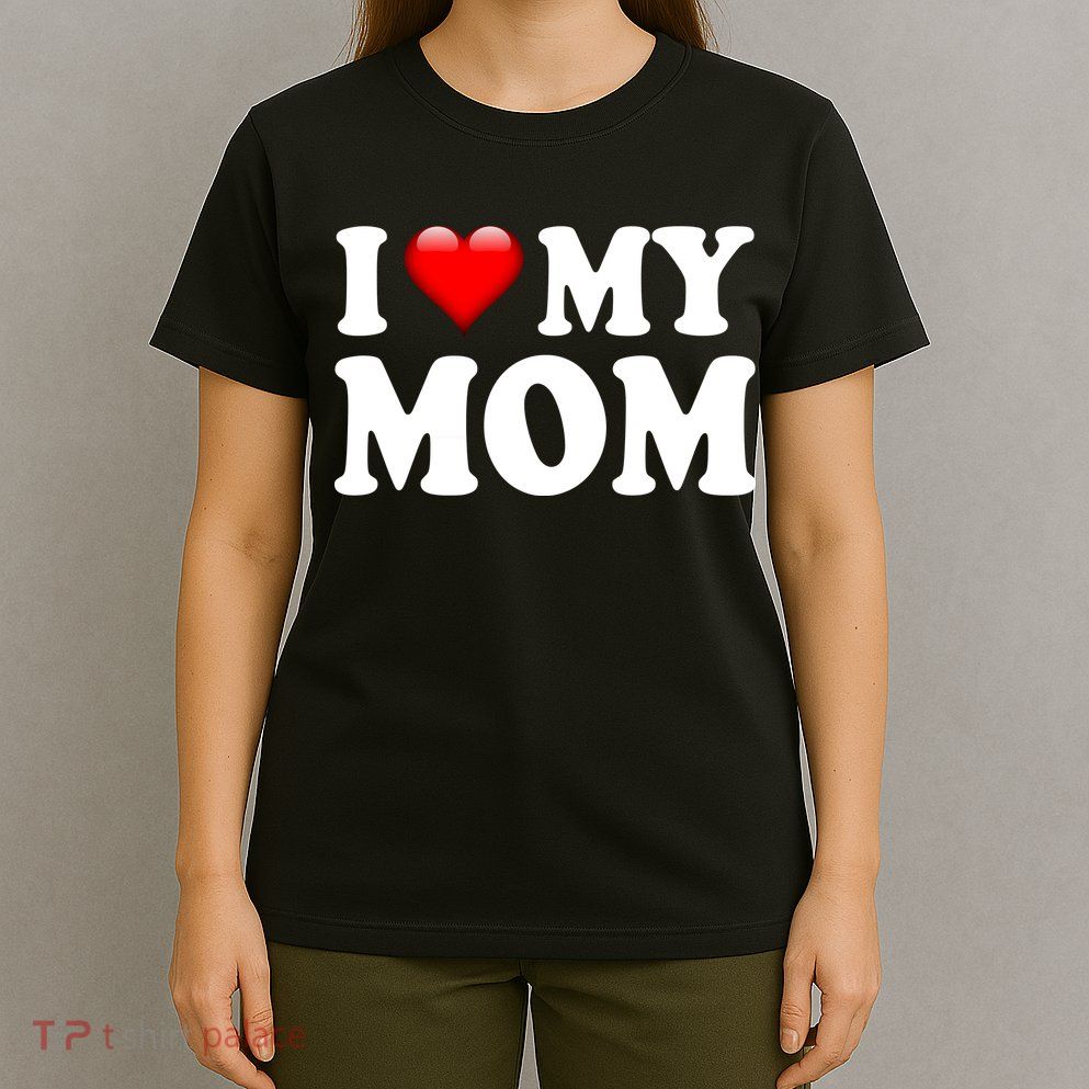 I Love My Mom T-Shirt