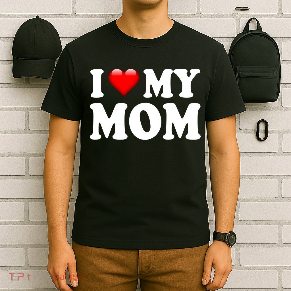 I Love My Mom T-Shirt