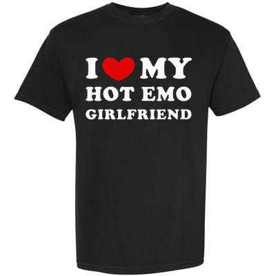 I Love My Hot Emo Girlfriend Garment-Dyed Heavyweight T-Shirt