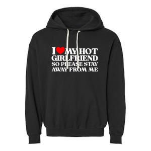 I Love My Girlfriend I Love My Hot Girlfriend So Stay Away Garment-Dyed Fleece Hoodie