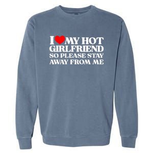 I Love My Girlfriend I Love My Hot Girlfriend So Stay Away Garment-Dyed Sweatshirt