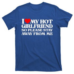 I Love My Girlfriend I Love My Hot Girlfriend So Stay Away T-Shirt