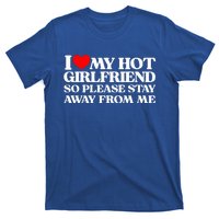 I Love My Girlfriend I Love My Hot Girlfriend So Stay Away T-Shirt