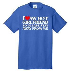 I Love My Girlfriend I Love My Hot Girlfriend So Stay Away Tall T-Shirt