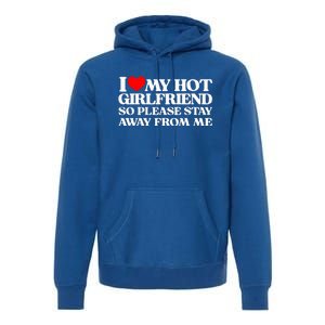 I Love My Girlfriend I Love My Hot Girlfriend So Stay Away Premium Hoodie