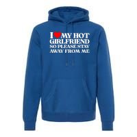 I Love My Girlfriend I Love My Hot Girlfriend So Stay Away Premium Hoodie