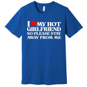 I Love My Girlfriend I Love My Hot Girlfriend So Stay Away Premium T-Shirt