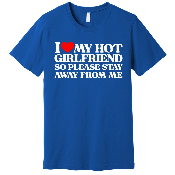 I Love My Girlfriend I Love My Hot Girlfriend So Stay Away Premium T-Shirt