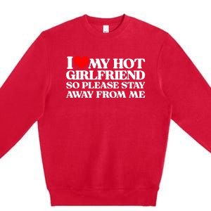 I Love My Girlfriend I Love My Hot Girlfriend So Stay Away Premium Crewneck Sweatshirt