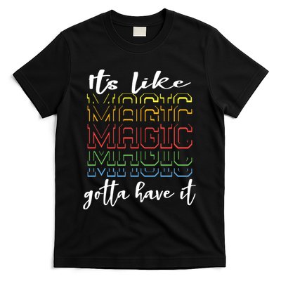 Its Like Magic Gotta Have It T-Shirt
