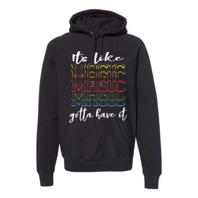 Its Like Magic Gotta Have It Premium Hoodie