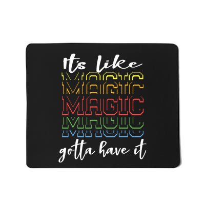 Its Like Magic Gotta Have It Mousepad