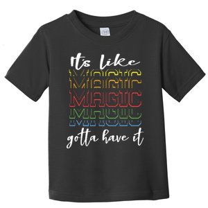 Its Like Magic Gotta Have It Toddler T-Shirt