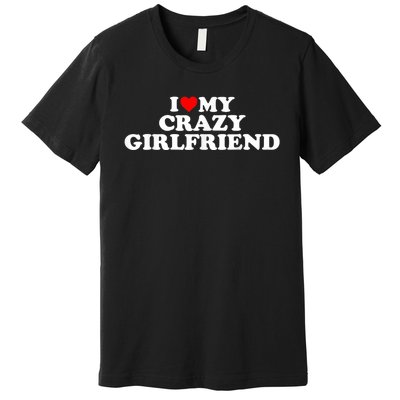 I Love My Crazy Girlfriend GF Red Heart Premium T-Shirt