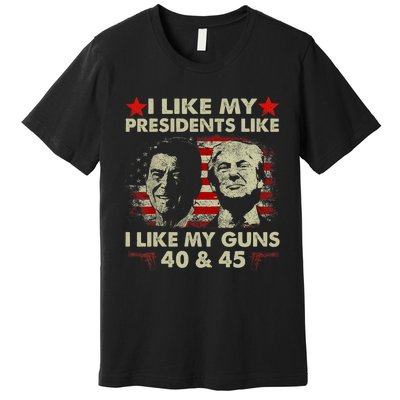 I Like My Presidents Like I Like My Guns 40 & 45 Vote Trump Premium T-Shirt