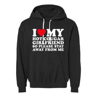 I Love My Hot Cougar Girlfriend So Please Stay Away From Me Garment-Dyed Fleece Hoodie