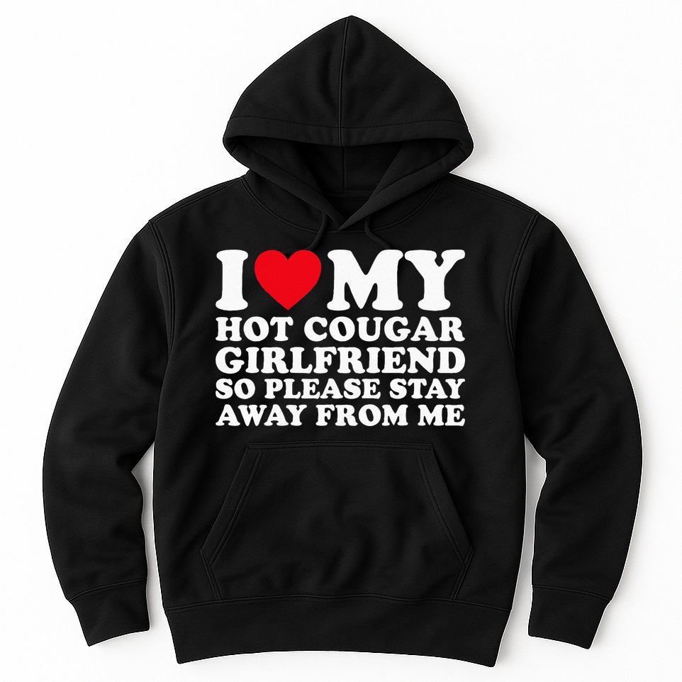 I Love My Hot Cougar Girlfriend So Please Stay Away From Me Hoodie