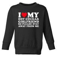 I Love My Hot Cougar Girlfriend So Please Stay Away From Me Toddler Sweatshirt