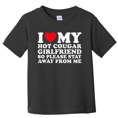 I Love My Hot Cougar Girlfriend So Please Stay Away From Me Toddler T-Shirt