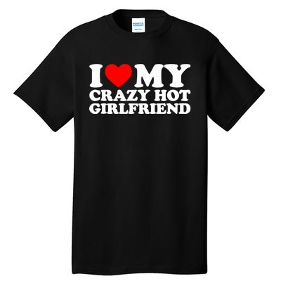 I Love My Hot Girlfriend Love My Crazy Hot Girlfriend Tall T-Shirt