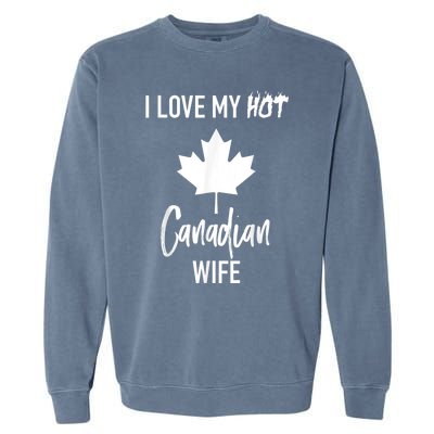 I Love My Hot Canadian Wife Husband Gift Garment-Dyed Sweatshirt