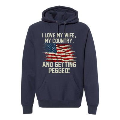 I LOVE MY WIFE MY COUNTRY AND GETTING PEGGED! Premium Hoodie