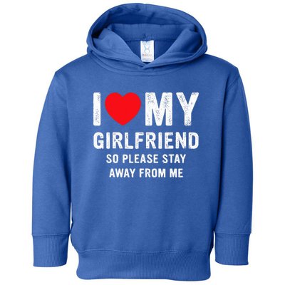 I Love My Girlfriend So Please Stay Away From Me Funny GF Toddler Hoodie