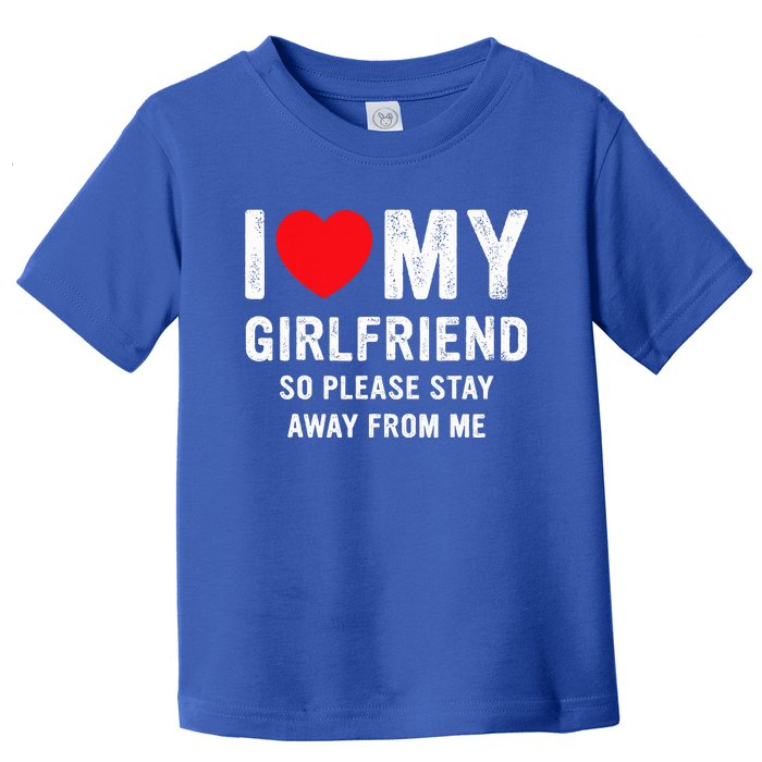 I Love My Girlfriend So Please Stay Away From Me Funny GF Toddler T-Shirt