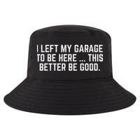 I Left My Garage To Be Here This Better Be Good Mechanic Car Cool Comfort Performance Bucket Hat