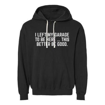 I Left My Garage To Be Here This Better Be Good Mechanic Car Garment-Dyed Fleece Hoodie