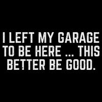 I Left My Garage To Be Here This Better Be Good Mechanic Car Backpack
